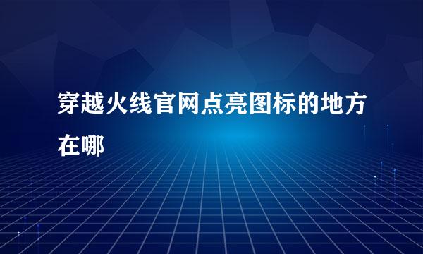 穿越火线官网点亮图标的地方在哪