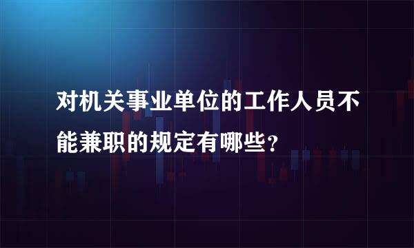 对机关事业单位的工作人员不能兼职的规定有哪些？