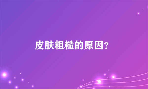 皮肤粗糙的原因？