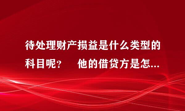 待处理财产损益是什么类型的科目呢？ 他的借贷方是怎么表示的？