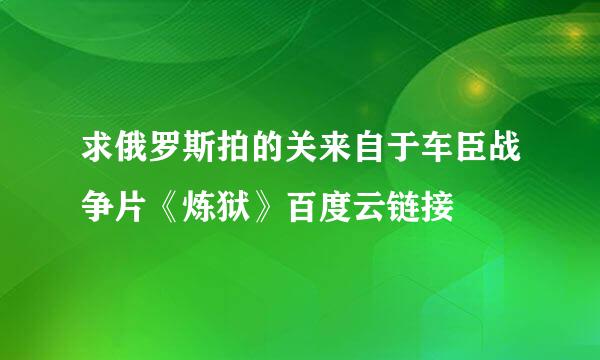 求俄罗斯拍的关来自于车臣战争片《炼狱》百度云链接