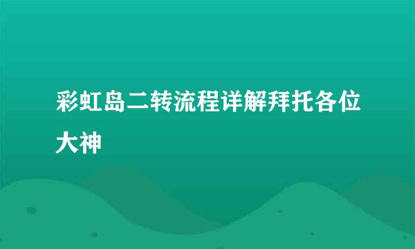 彩虹岛二转流程详解拜托各位大神