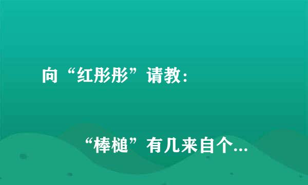 向“红彤彤”请教： 
					“棒槌”有几来自个意思？分别是什么？