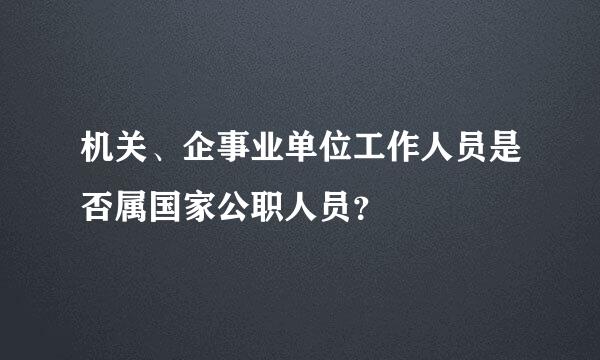 机关、企事业单位工作人员是否属国家公职人员？