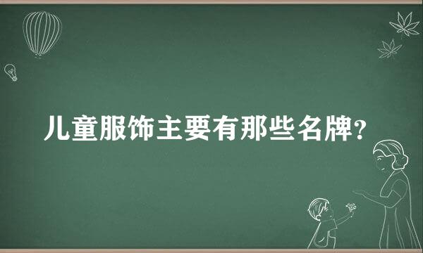 儿童服饰主要有那些名牌？