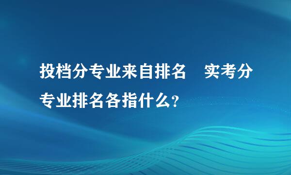 投档分专业来自排名 实考分专业排名各指什么？