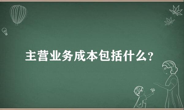 主营业务成本包括什么？