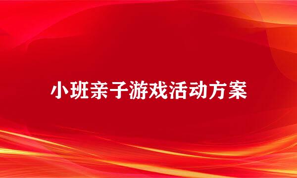 小班亲子游戏活动方案