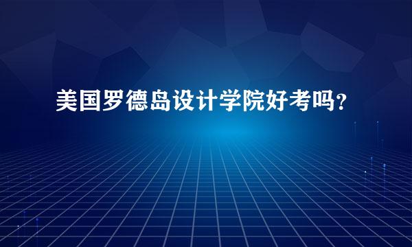 美国罗德岛设计学院好考吗？