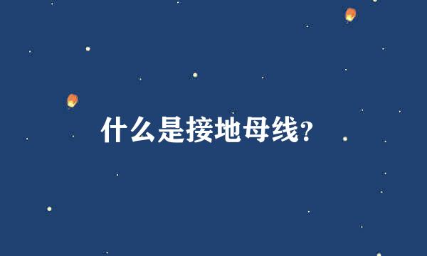 什么是接地母线？