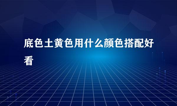 底色土黄色用什么颜色搭配好看