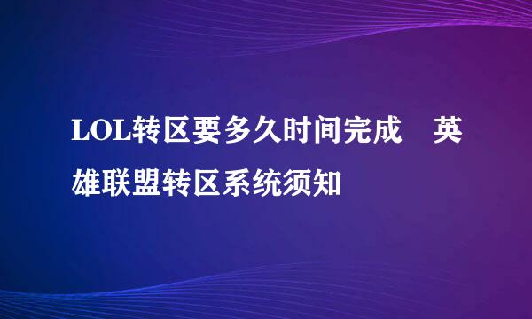 LOL转区要多久时间完成 英雄联盟转区系统须知