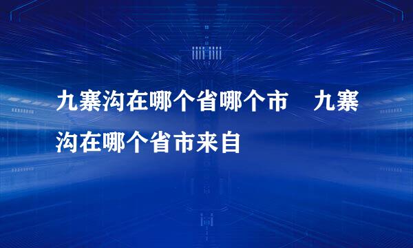 九寨沟在哪个省哪个市 九寨沟在哪个省市来自