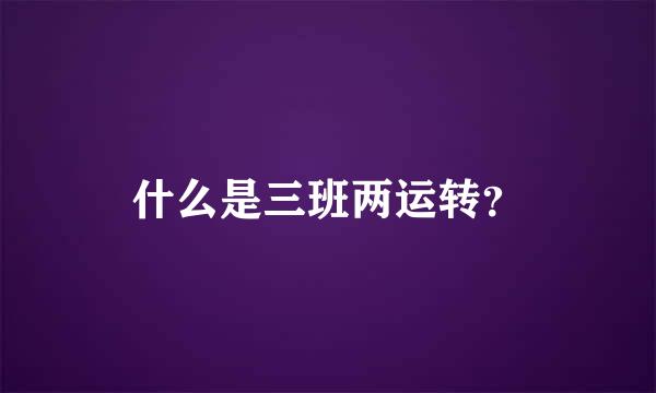 什么是三班两运转？