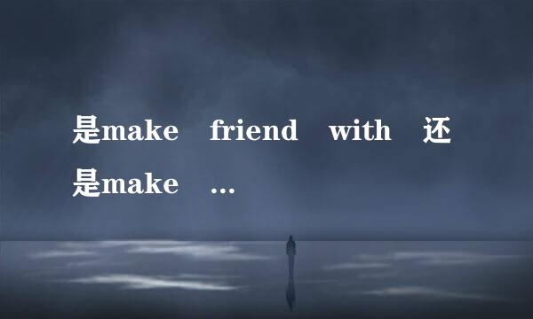 是make friend with 还是make friends with