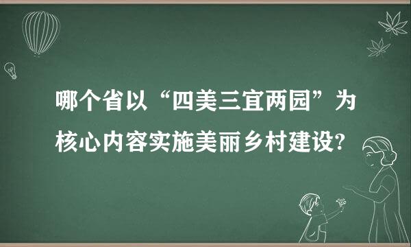 哪个省以“四美三宜两园”为核心内容实施美丽乡村建设?