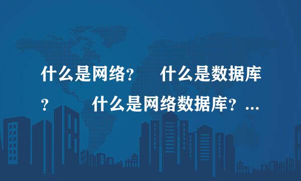 什么是网络？ 什么是数据库？  什么是网络数据库？老用坚温良