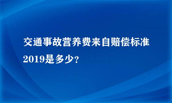 交通事故营养费来自赔偿标准2019是多少？