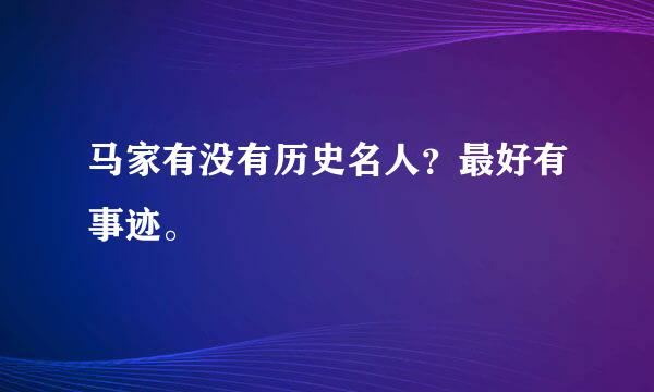 马家有没有历史名人？最好有事迹。