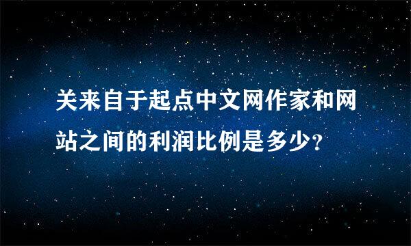 关来自于起点中文网作家和网站之间的利润比例是多少？