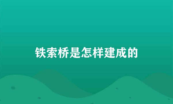 铁索桥是怎样建成的