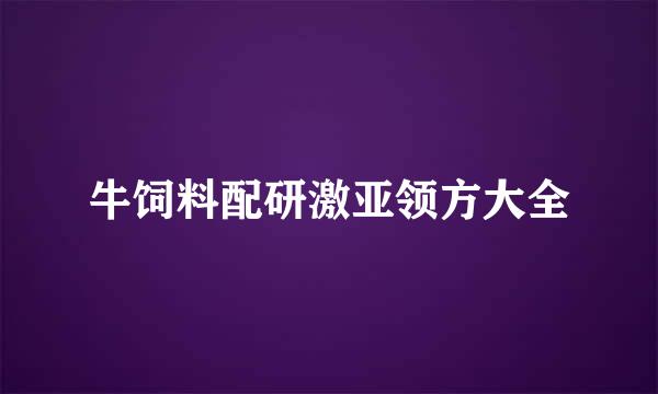 牛饲料配研激亚领方大全