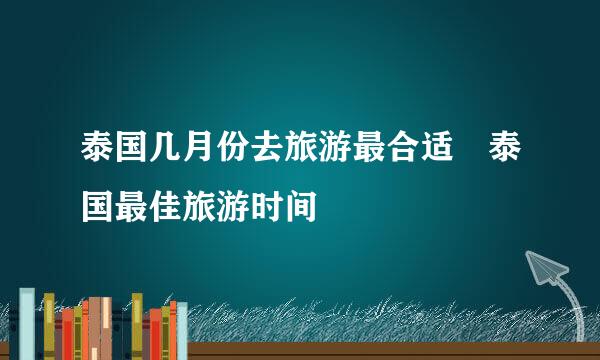 泰国几月份去旅游最合适 泰国最佳旅游时间