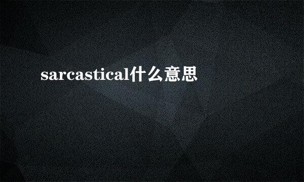 sarcastical什么意思