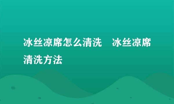 冰丝凉席怎么清洗 冰丝凉席清洗方法