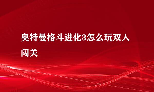 奥特曼格斗进化3怎么玩双人闯关