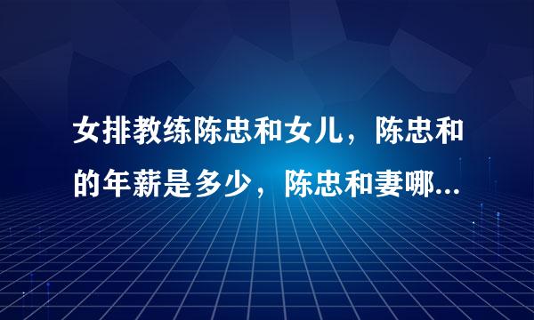 女排教练陈忠和女儿，陈忠和的年薪是多少，陈忠和妻哪个简车距华杂子李东红简历？