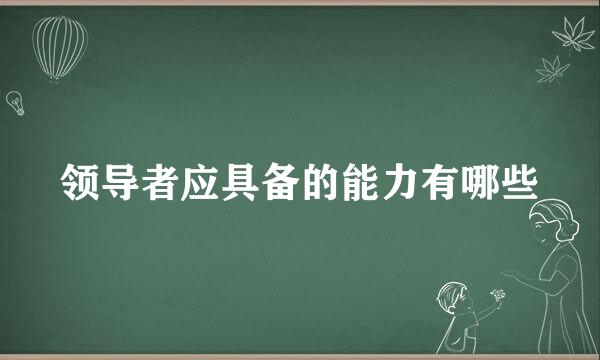 领导者应具备的能力有哪些