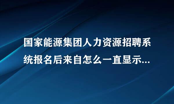 国家能源集团人力资源招聘系统报名后来自怎么一直显示在进行中8