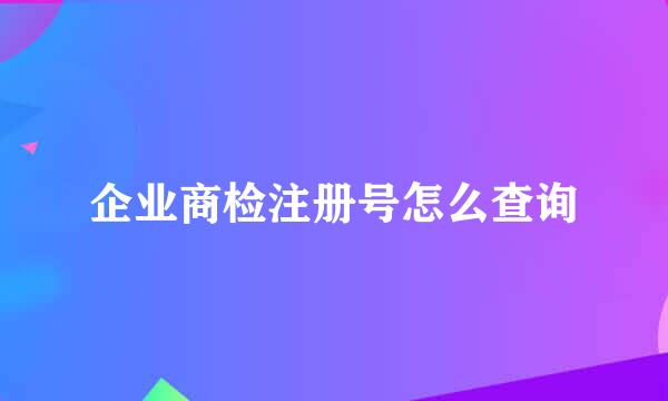 企业商检注册号怎么查询