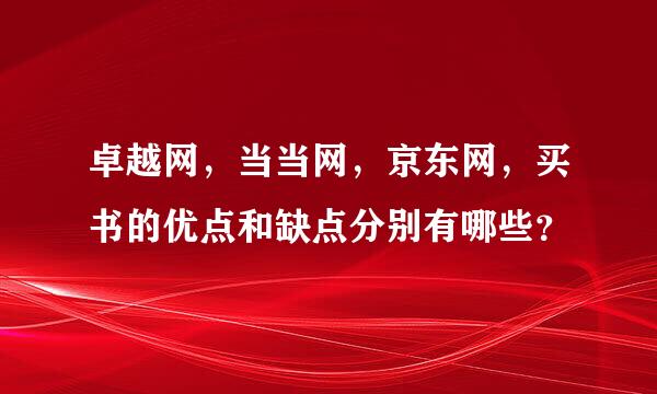 卓越网，当当网，京东网，买书的优点和缺点分别有哪些？