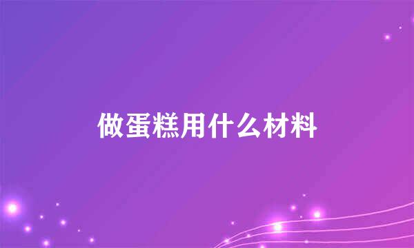 做蛋糕用什么材料