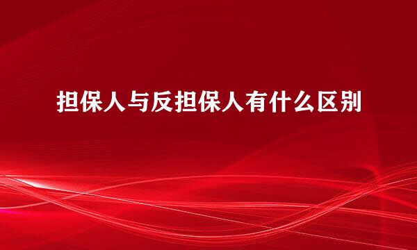 担保人与反担保人有什么区别