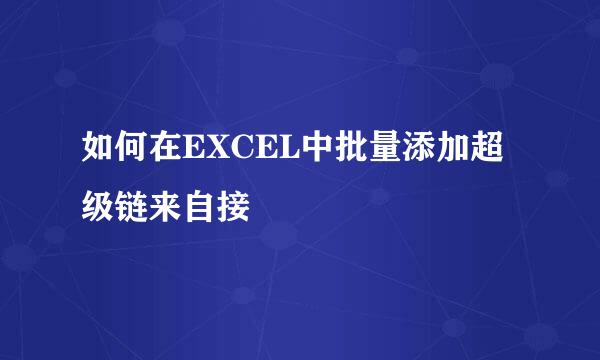 如何在EXCEL中批量添加超级链来自接