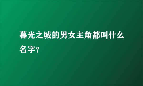 暮光之城的男女主角都叫什么名字？