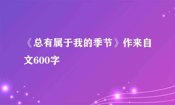 《总有属于我的季节》作来自文600字