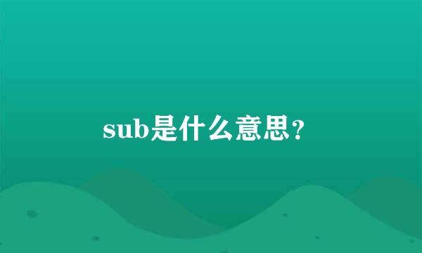 sub是什么意思？