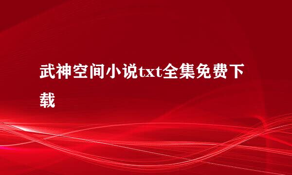 武神空间小说txt全集免费下载