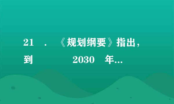 21 . 《规划纲要》指出，到    2030 年我国来自人口预期寿命要达到（ 1.5分）业老束乐