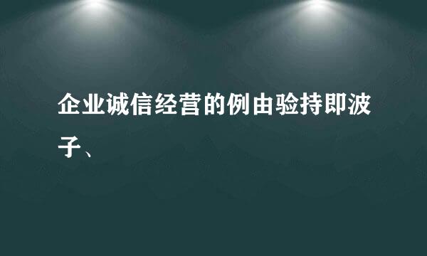 企业诚信经营的例由验持即波子、