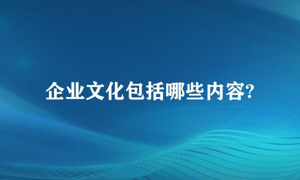 企业文化包括哪些内容?