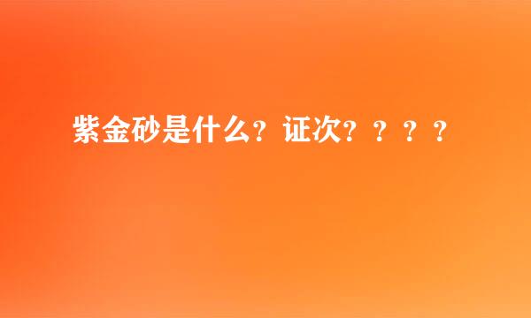 紫金砂是什么？证次？？？？