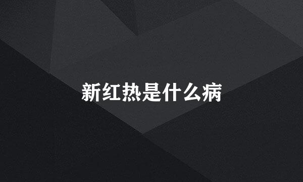 新红热是什么病