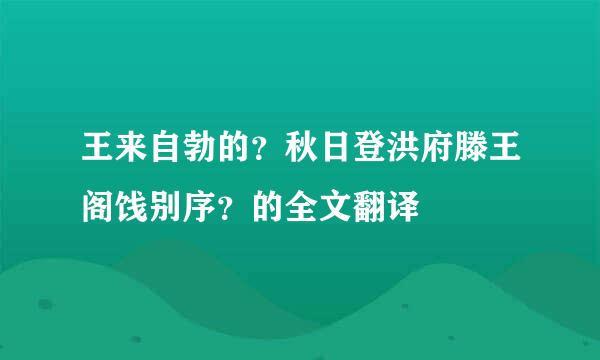 王来自勃的？秋日登洪府滕王阁饯别序？的全文翻译