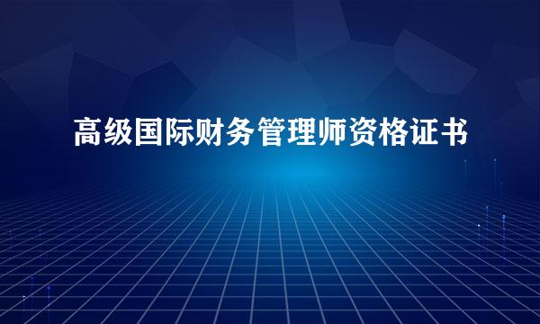 高级国际财务管理师资格证书