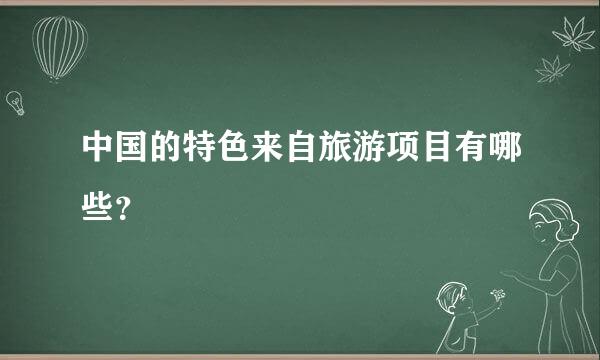 中国的特色来自旅游项目有哪些？